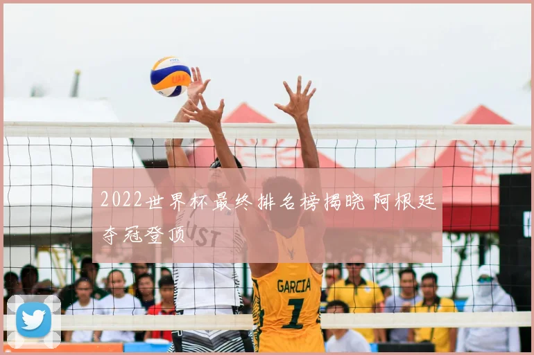 2022世界杯最终排名榜揭晓 阿根廷夺冠登顶