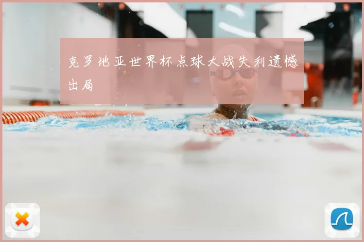 克罗地亚世界杯点球大战失利遗憾出局