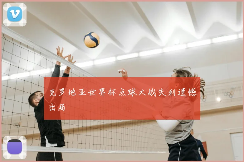 克罗地亚世界杯点球大战失利遗憾出局