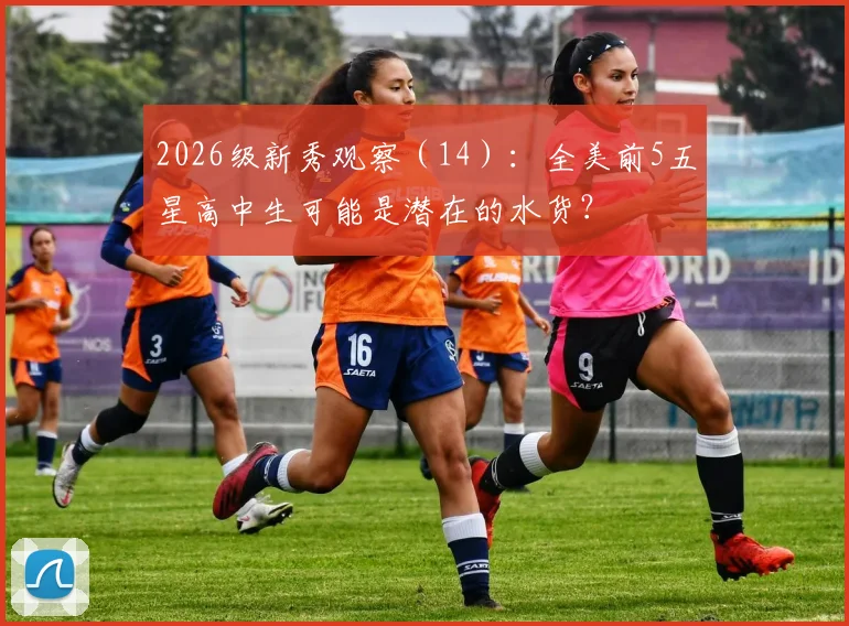 2026级新秀观察（14）：全美前5五星高中生可能是潜在的水货？